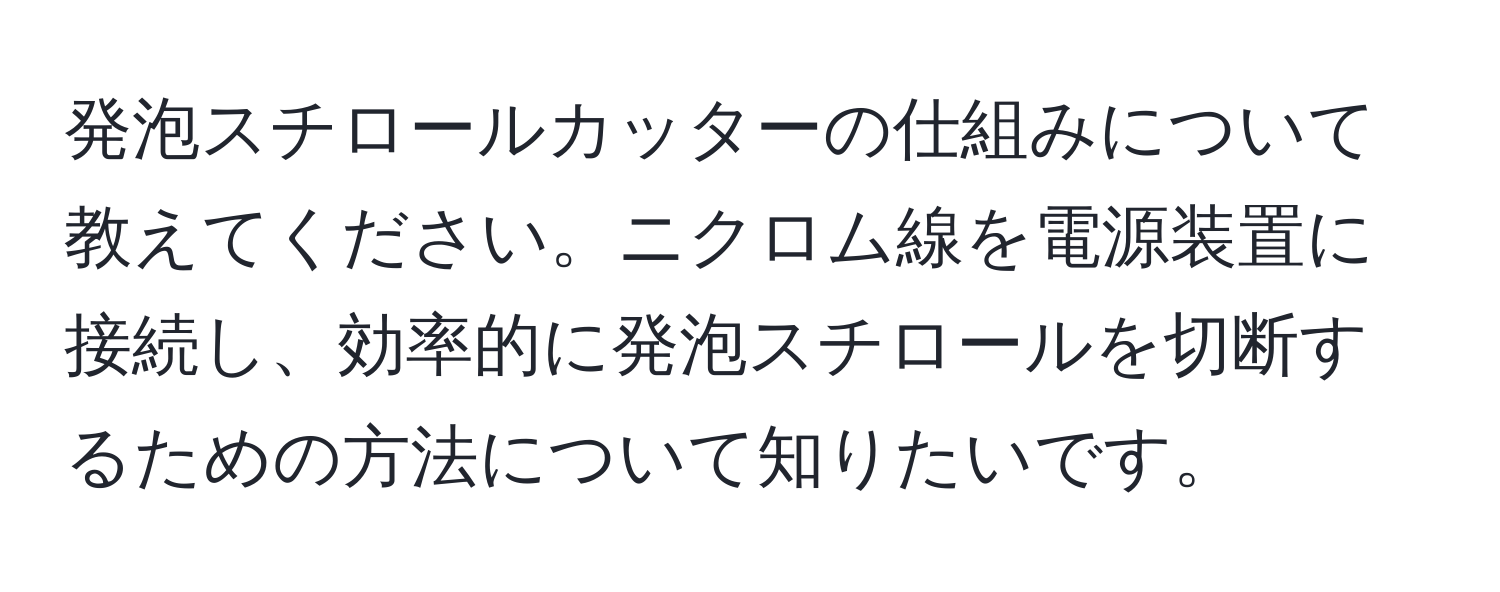 発泡スチロールカッターの仕組みについて教えてください。ニクロム線を電源装置に接続し、効率的に発泡スチロールを切断するための方法について知りたいです。