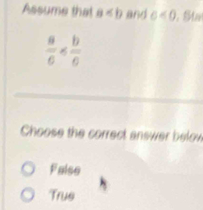 Assume that a and c<0</tex> , Sta
 a/6 
Choose the correct answer below
False
True