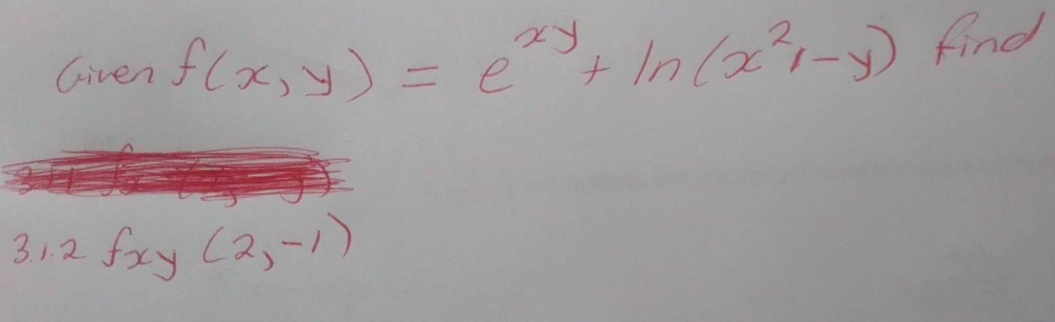 Given f(x,y)=e^(xy)+ln (x^21-y) find
3. 1. 2 fxy(2,-1)