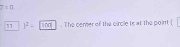 7=0. 
11 )^2= . The center of the circle is at the point (