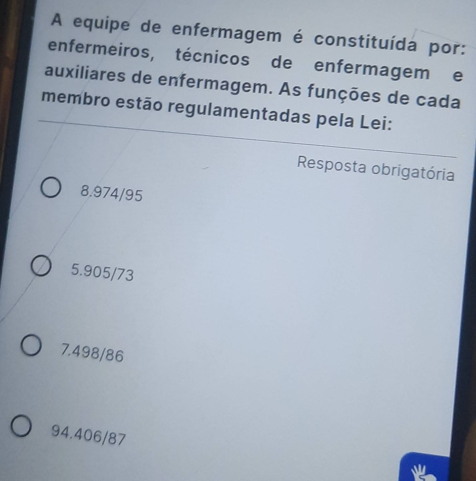 A equipe de enfermagem é constituída por:
enfermeiros, técnicos de enfermagem e
auxiliares de enfermagem. As funções de cada
membro estão regulamentadas pela Lei:
Resposta obrigatória
8.974/95
5.905/73
7.498/86
94.406/87