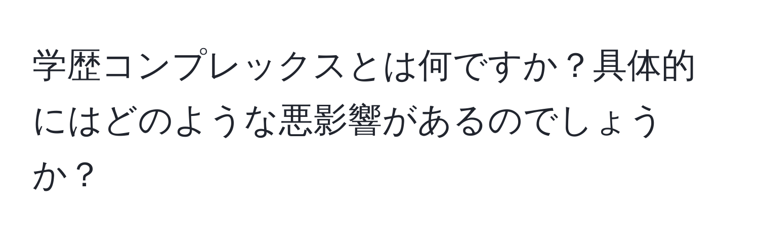 学歴コンプレックスとは何ですか？具体的にはどのような悪影響があるのでしょうか？