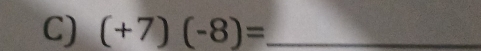 (+7)(-8)= _