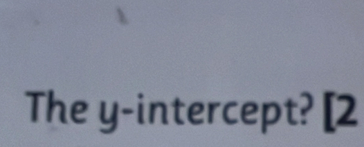 The y-intercept? [2