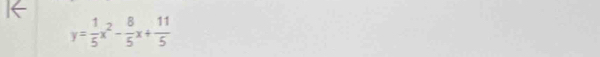 y= 1/5 x^2- 8/5 x+ 11/5 
