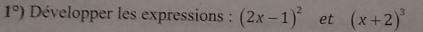 1°) Développer les expressions : (2x-1)^2 et (x+2)^3