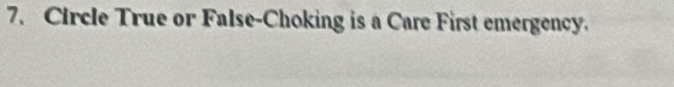 Circle True or False-Choking is a Care First emergency.