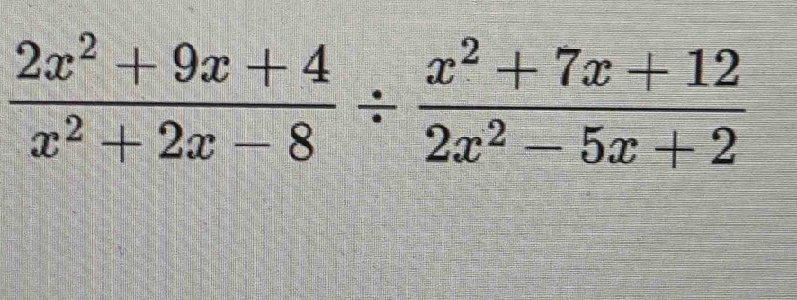  (2x^2+9x+4)/x^2+2x-8 /  (x^2+7x+12)/2x^2-5x+2 