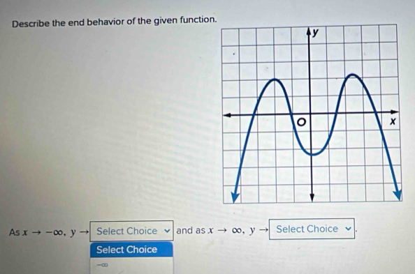 Describe the end behavior of the given functio
As xto -∈fty , y Select Choice and as x ∞, y Select Choice
Select Choice
= ∞