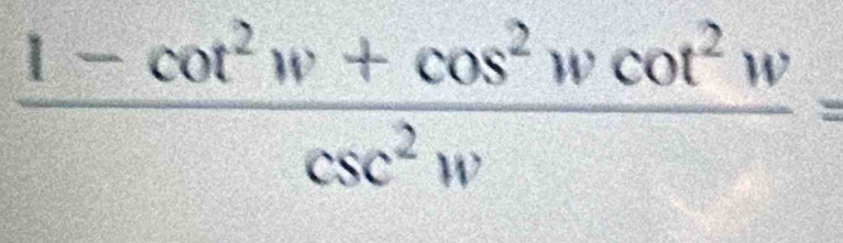  (1-cot^2w+cos^2wcot^2w)/csc^2w =