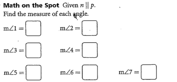 Math on the Spot Given nparallel p. 
Find the measure of each angle.
m∠ 1=□ m∠ 2=□
m∠ 3=□ m∠ 4=□
m∠ 5=□ m∠ 6=□ m∠ 7=□