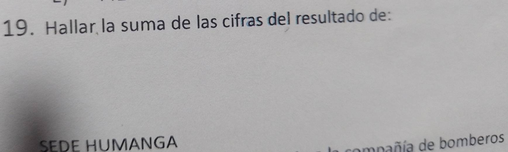 Hallar la suma de las cifras del resultado de: 
SEDE HUMANGA 
ambañía de bomberos