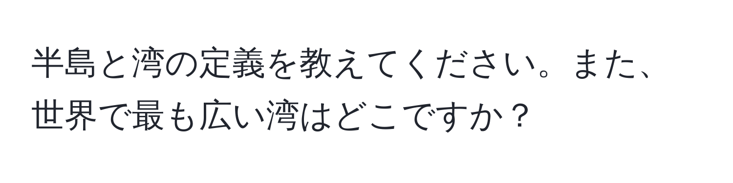 半島と湾の定義を教えてください。また、世界で最も広い湾はどこですか？