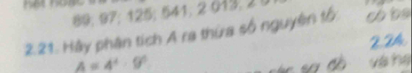 89; 97; 125; 541; 2 013, 2ü 
2.21. Hày phân tích A ra thừa số nguyên tố: có ba
2.24
A=4^4· 9^6 và hệ