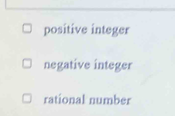 positive integer
negative integer
rational number