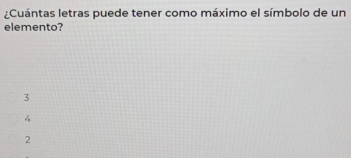 ¿Cuántas letras puede tener como máximo el símbolo de un
elemento?
3
4
2