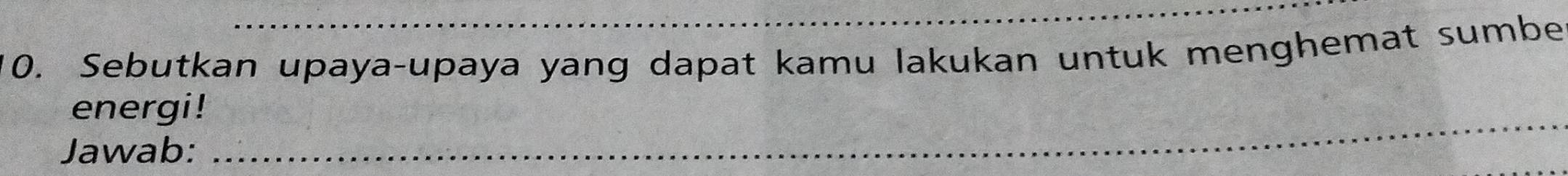 Sebutkan upaya-upaya yang dapat kamu lakukan untuk menghemat sumbe 
_ 
energi ! 
Jawab: