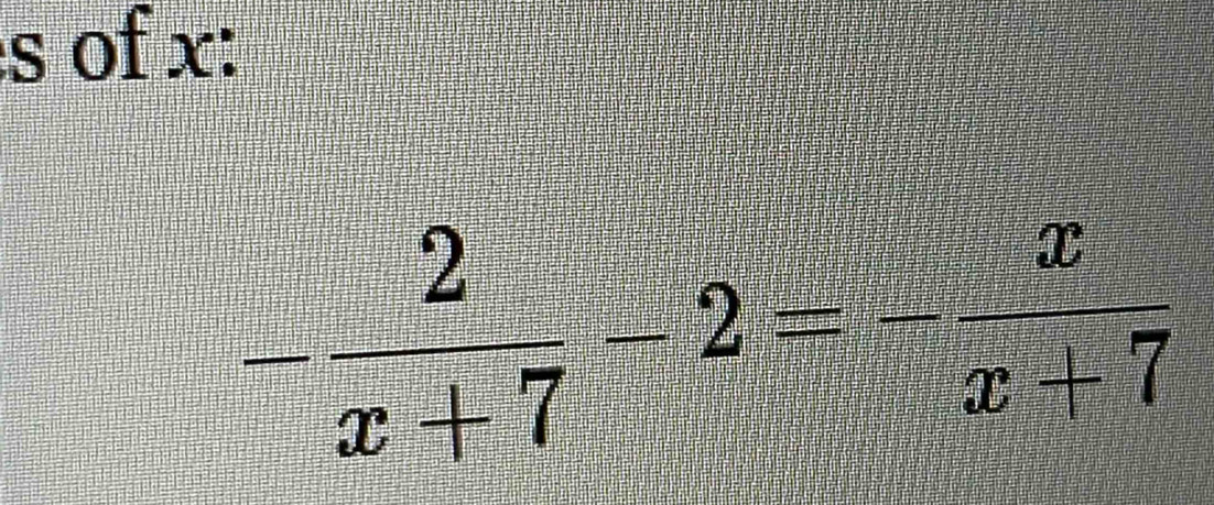 of x :
- 2/x+7 -2=- x/x+7 