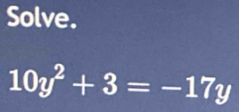 Solve.
10y^2+3=-17y