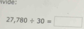 ivide:
27,780/ 30=□