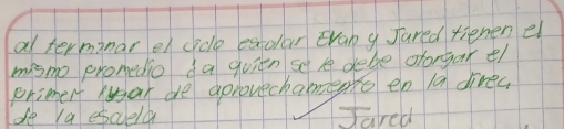 al terminar el cido estolar Evan y Jared tiemen e 
mismo pronedio da quien s A dele orongar tl 
primen Mar ae aprovechameme en 1a divec 
de ra escela Jared