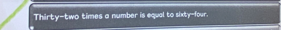 Thirty-two times a number is equal to sixty-four.