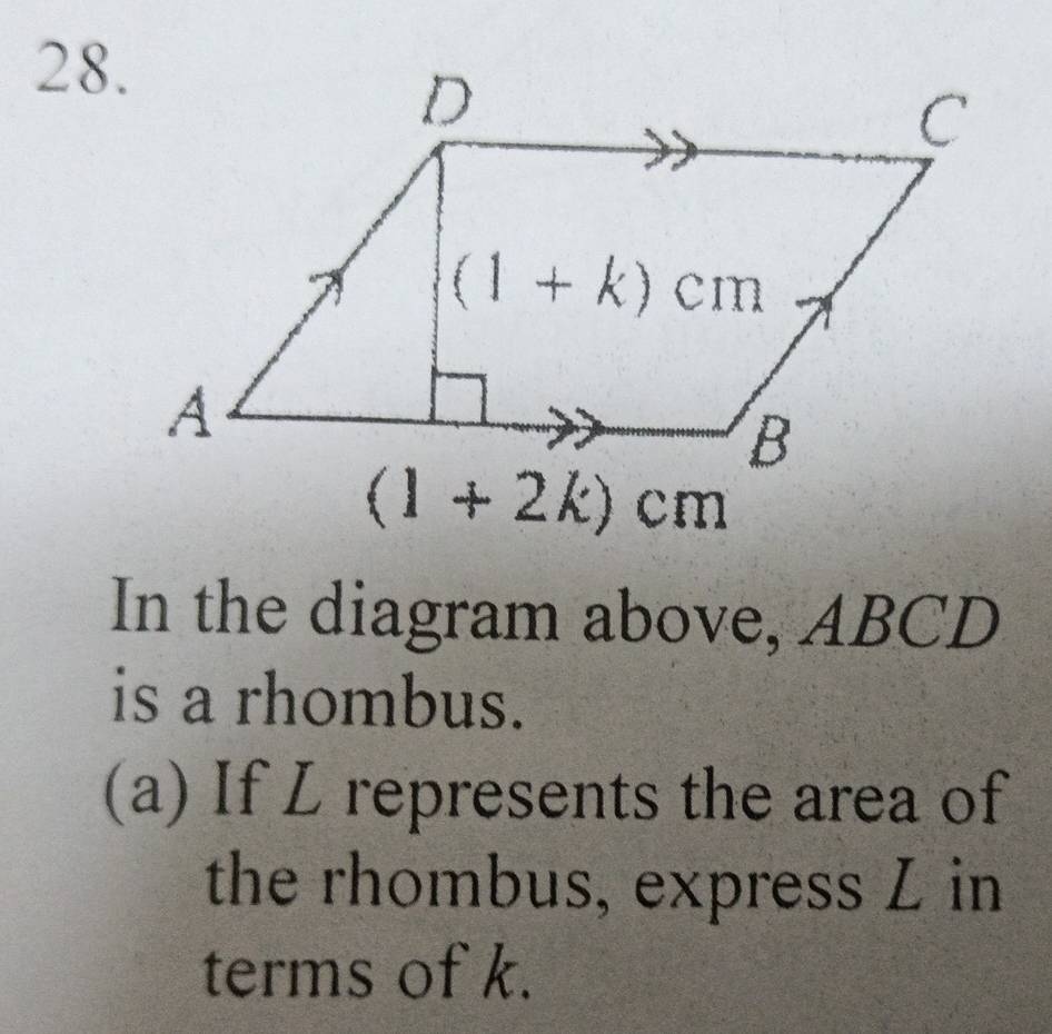 In the diagram above, ABCD
is a rhombus.
(a) If L represents the area of
the rhombus, express Z in
terms of k.