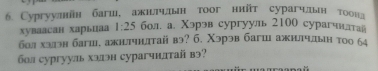 Сургуулнйн багш,ажиелчдын тоог ннйт сурагчлын тоона 
хуваасан харьцаа 1:25 бол а Χэрэв сургууль 2100 сурагчнлтай 
бол хэлэн багш, ажитчнлтай вэ? б. Χэрэв багш ажнлтчдын тоо 64
бол сургууль хэлэн сурагчнлтай вэ?