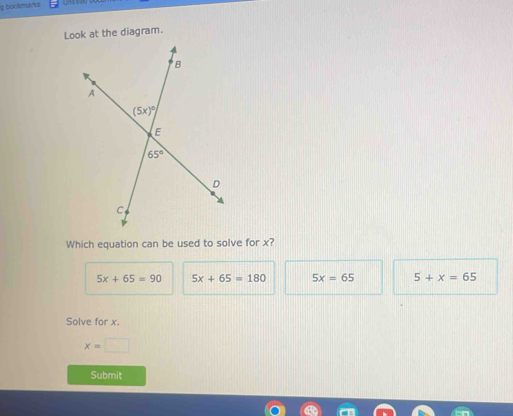 bookmarks
Look at the diagram.
Which equation can be used to solve for x?
5x+65=90 5x+65=180 5x=65 5+x=65
Solve for x.
x=□
Submit