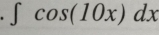 ∈t cos (10x)dx