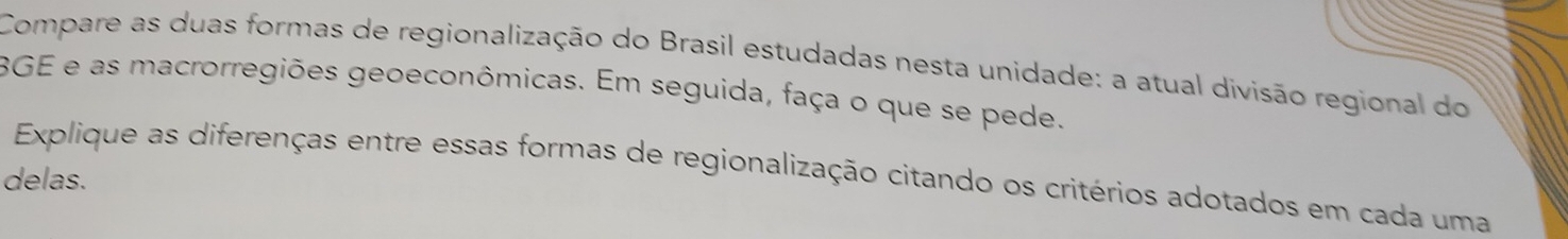 Compare as duas formas de regionalização do Brasil estudadas nesta unidade: a atual divisão regional do 
BGE e as macrorregiões geoeconômicas. Em seguida, faça o que se pede. 
Explique as diferenças entre essas formas de regionalização citando os critérios adotados em cada uma 
delas.