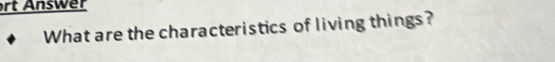 rt Answer 
What are the characteristics of living things?