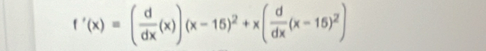 f'(x)=( d/dx (x))(x-15)^2+x( d/dx (x-15)^2)