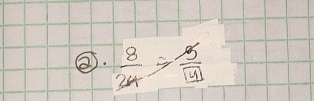 ②.  8/34 to  (-5)/14 