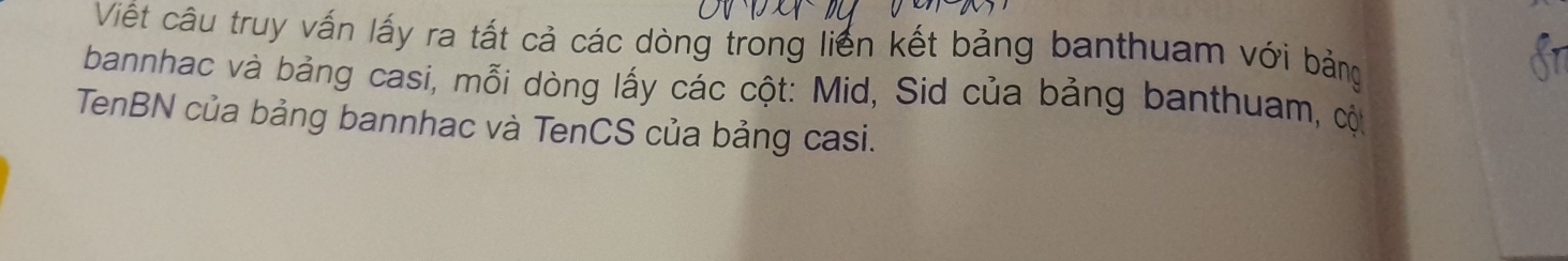 Viết câu truy vấn lấy ra tất cả các dòng trong liến kết bảng banthuam với bảng 
bannhac và bảng casi, mỗi dòng lấy các cột: Mid, Sid của bảng banthuam, cột 
TenBN của bảng bannhac và TenCS của bảng casi.