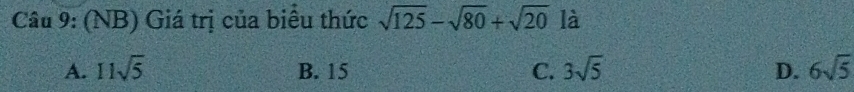 (NB) Giá trị của biều thức sqrt(125)-sqrt(80)+sqrt(20) là
A. 11sqrt(5) B. 15 C. 3sqrt(5) D. 6sqrt(5)