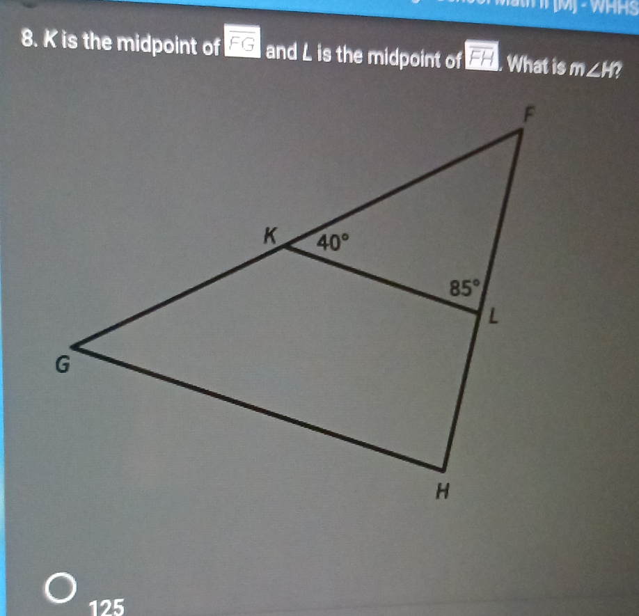 is the midpoint of overline FG and L is the midpoint of boxed FH Whatis m∠ H
125