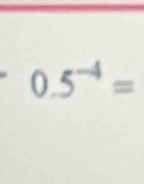 0.5^(-4)=