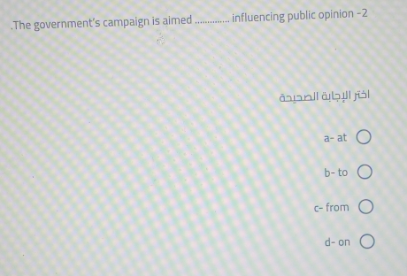 .The government’s campaign is aimed _influencing public opinion -2
āl ā jiál
a-at
h- to
c- from
d- on