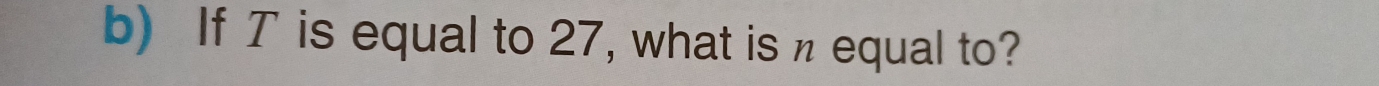 If T is equal to 27, what is n equal to?