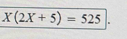 X(2X+5)=525