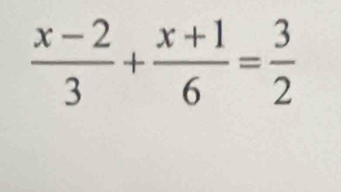  (x-2)/3 + (x+1)/6 = 3/2 