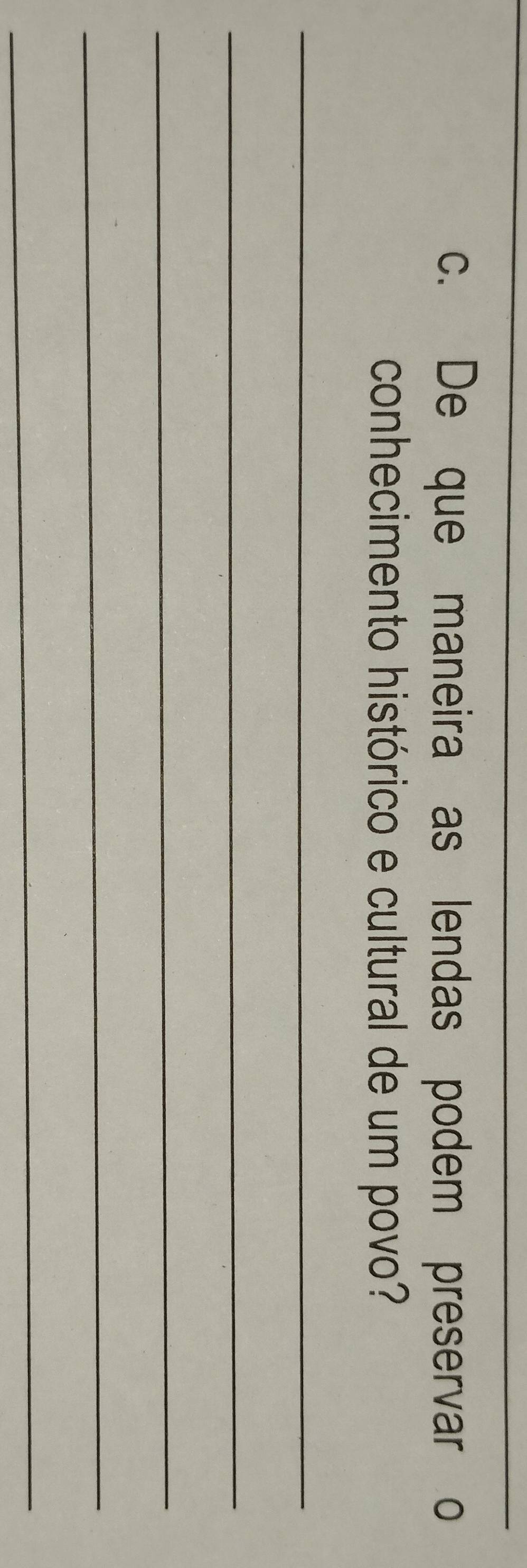 De que maneira as lendas podem preservar o 
conhecimento histórico e cultural de um povo? 
_ 
_ 
_ 
_ 
_