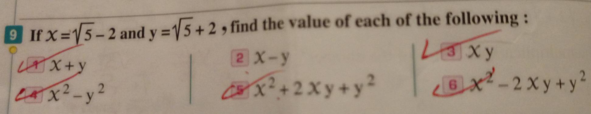 9If x=sqrt(5)-2 and y=sqrt(5)+2 , find the value of each of the following : 
3 Xy
x+y
2 x-y
A x^2-y^2
5 x^2+2xy+y^2
6 x^2-2xy+y^2