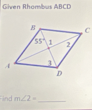 Given Rhombus ABCD
ind m∠ 2= _