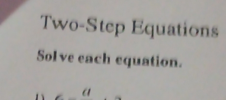 Two-Step Equations 
Sol ve each equation.