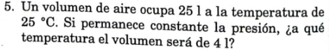 Un volumen de aire ocupa 25 l a la temperatura de
25°C. Si permanece constante la presión, ¿a qué 
temperatura el volumen será de 4 l?