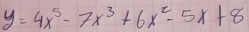 y=4x^5-7x^3+6x^2-5x+8