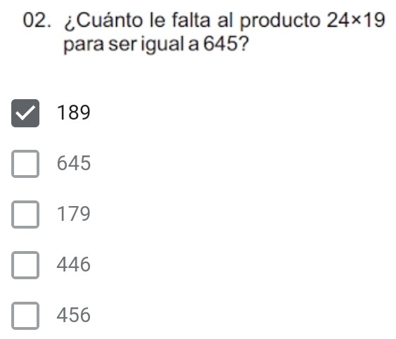 ¿Cuánto le falta al producto 24* 19
para ser igual a 645?
189
645
179
446
456