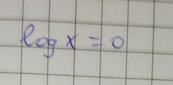 log x=0